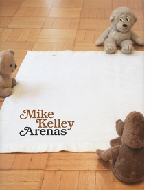 Mike Kelley: Arenas