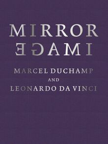 Mirror Image: Marcel Duchamp and Leonardo da Vinci