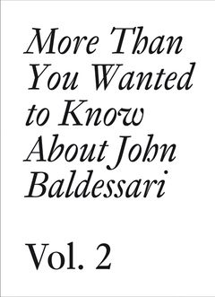 More Than You Wanted to Know About John Baldessari