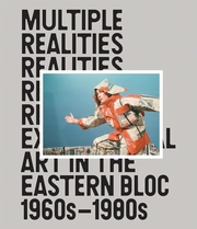 Multiple Realities: Experimental Art in the Eastern Bloc 1960s1980s