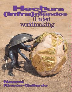 Naomi Rinc�n-Gallardo: (Under)worldmaking