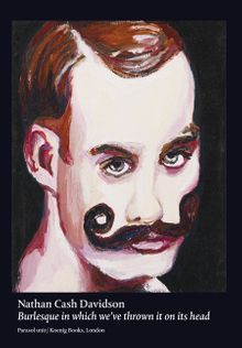 Nathan Cash Davidson: Burlesque in Which We've Thrown It on Its Head