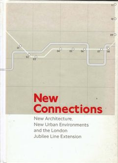 New Connections: New Architecture, New Urban Environments And The London Jubilee Line Extension.