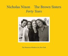 Nicholas Nixon: The Brown Sisters. Forty Years.