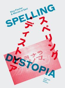 Nina Fischer & Maroan el Sani: Spelling Dystopia