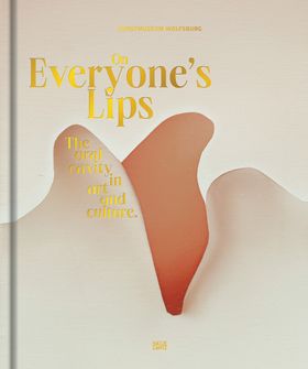 On Everyones Lips: The Oral Cavity in Art and Culture