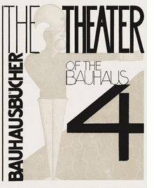 Oskar Schlemmer, Lszl Moholy-Nagy & Farkas Molnr: The Theater of the Bauhaus