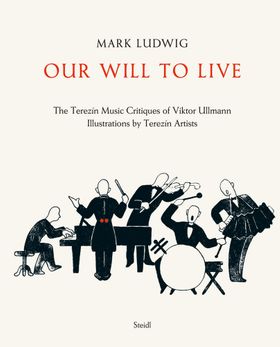 Our Will to Live: The Terezn Music Critiques of Viktor Ullmann