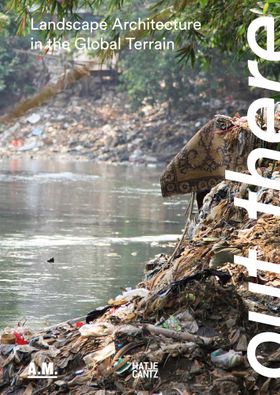 Out There: Landscape Architecture in the Global Terrain