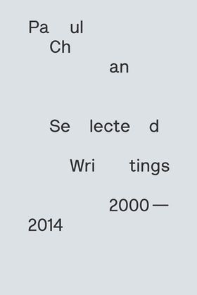 Paul Chan: Selected Writings 2000-2014