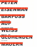 Peter Eisenman: Barefoot On White-Hot Walls