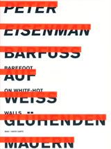 Peter Eisenman: Barefoot On White-Hot Walls