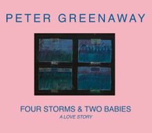 Peter Greenaway: Four Storms & Two Babies