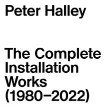 Peter Halley: The Complete Installation Works (19802022)