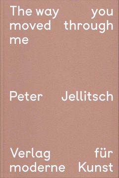 Peter Jellitsch: The Way You Moved through Me