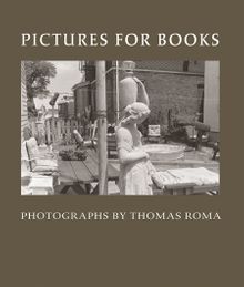 Pictures for Books: Photographs by Thomas Roma