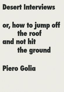 Piero Golia: Desert Interviews or How to Jump Off the Roof and Not Hit the Ground