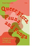 Queer Flora, Fauna, and Funga