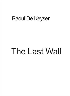 Raoul De Keyser: The Last Wall