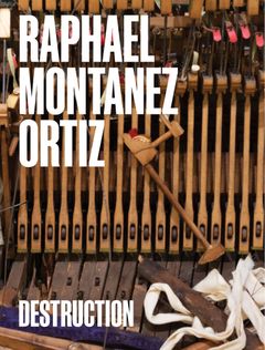 Raphael Montaez Ortiz: Destruction