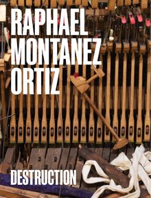 Raphael Montaez Ortiz: Destruction