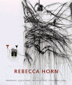 Rebecca Horn: Drawings, Sculptures, Installations 1964-2006