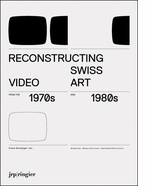 Reconstructing Swiss Video Art from the 1970s & 1980s