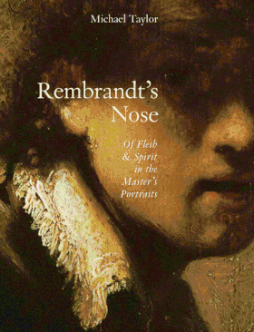 Rembrandt's Nose: Of Flesh and Spirit in the Masters Portraits