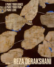 Reza Derakshani: I Paint Your Grace, I Paint Your Pain, I Paint Love