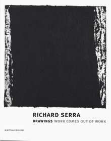 Richard Serra: Drawings-Work Comes Out of Work