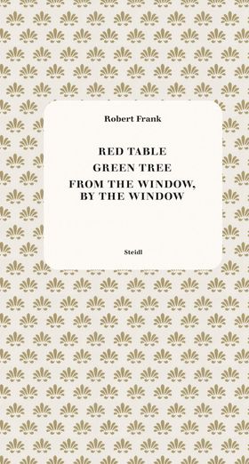 Robert Frank: Red Table, Green Tree, From the Window, by the Window