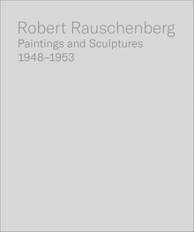 Robert Rauschenberg: Paintings and Sculptures, 1948-1953