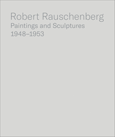 Robert Rauschenberg: Paintings and Sculptures, 1948-1953