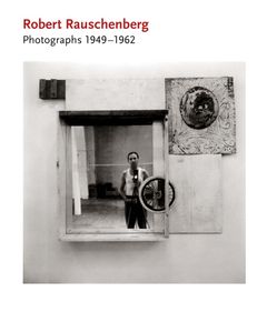 Robert Rauschenberg: Photographs