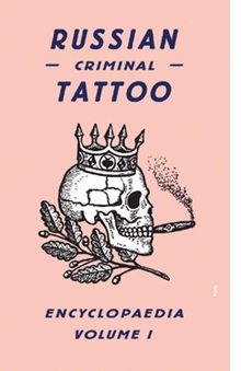 Russian Criminal Tattoo Encyclopaedia Volume I
