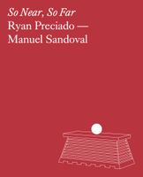Ryan Preciado & Manuel Sandoval: So Near, So Far