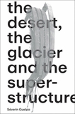 Sverin Guelpa: The Desert, the Glacier and the Superstructure