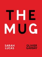 Sarah Lucas & Olivier Garbay: The Mug