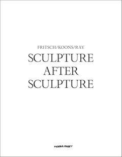 Sculpture After Sculpture: Fritsch, Koons, Ray