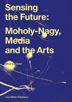 Sensing the Future: Moholy-Nagy, Media and the Arts