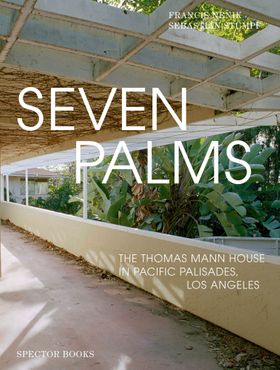 Seven Palms:The Thomas Mann House in Pacific Palisades, Los Angeles