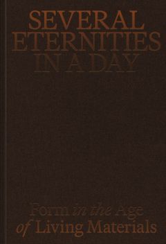 Several Eternities in a Day: Form in the Age of Living Materials