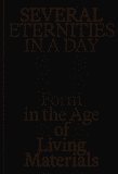 Several Eternities in a Day: Form in the Age of Living Materials