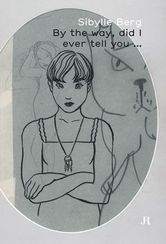 Sibylle Berg: By The Way, Did I Ever Tell You...