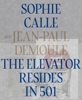 Sophie Calle & Jean-Paul Demoule: The Elevator Resides in 501