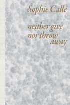 Sophie Calle: Neither Give nor Throw Away