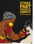 Strike Fast, Dance Lightly: Artists on Boxing