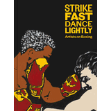 Strike Fast, Dance Lightly: Artists on Boxing