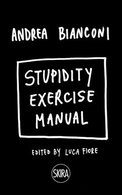 Andrea Bianconi: Stupidity Exercise Manual