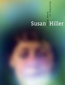 Susan Hiller: From Here to Eternity